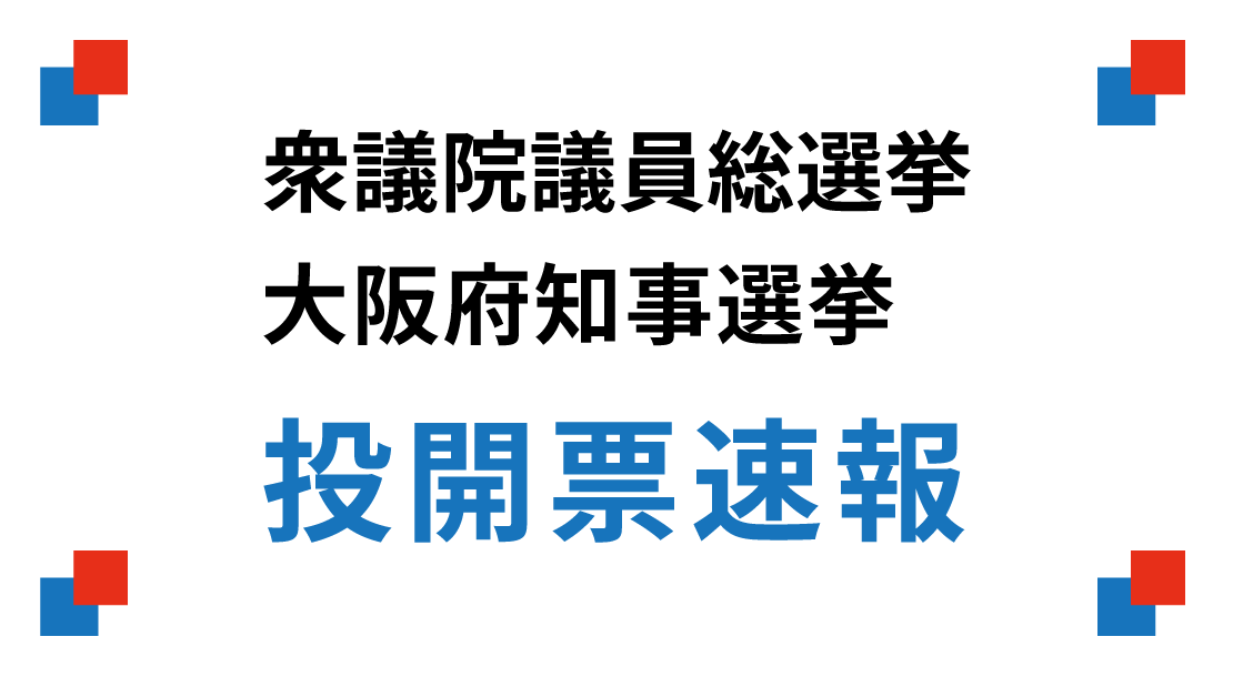 衆議院議員総選挙、大阪府知事選挙　投開票速報