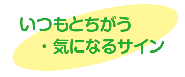 いつもとちがう・気になるサイン