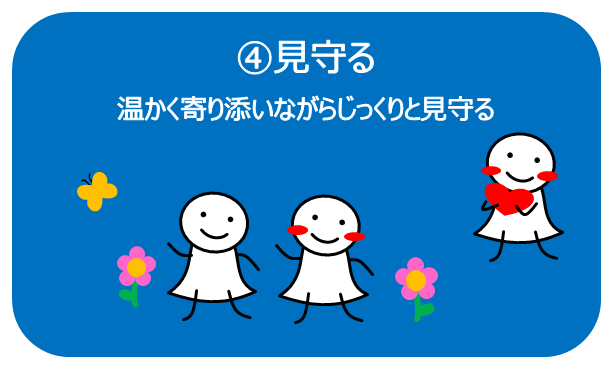 4見守る　温かく寄り添いながらじっくりと見守る