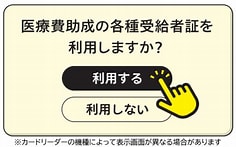 受診の際は、医療機関・薬局に設置しているマイナンバーカードの読み取り機にて表示される「以下の医療費助成受給者証があります。情報を提供しますか。」の画面で提供するを選択してください。