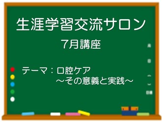 生涯学習交流講座7月講座　テーマ　口腔ケア　その意義と実践