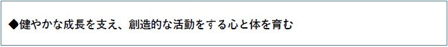 健やかな成長を支え、創造的な活動をする心と体を育む