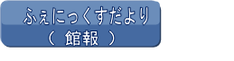 フェニックスだより（館報）