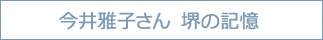 今井雅子さん　堺の記憶