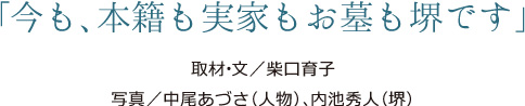 「今も、本籍も実家もお墓も堺です」