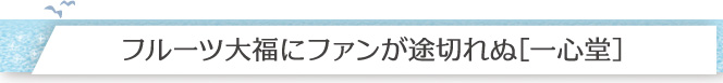 フルーツ大福にファンが途切れぬ［一心堂］