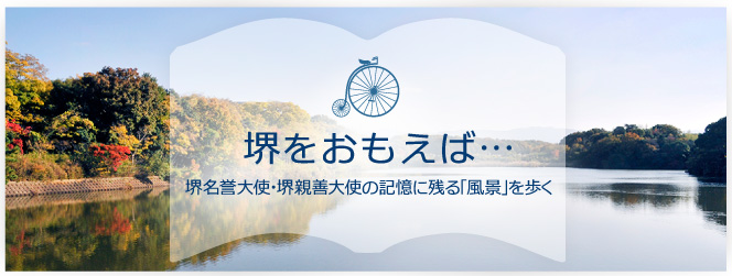 堺をおもえば…堺名誉大使・堺親善大使の記憶に残る「風景」を歩く