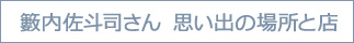 籔内佐斗司さん　思い出の場所と店