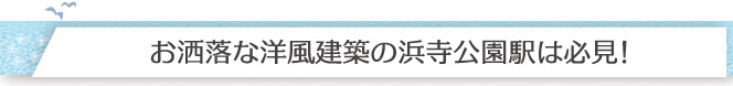 お洒落な洋風建築の浜寺公園駅は必見！