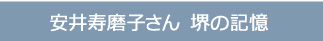 安井寿磨子さん　堺の記憶