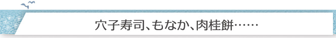 穴子寿司、もなか、肉桂餅……