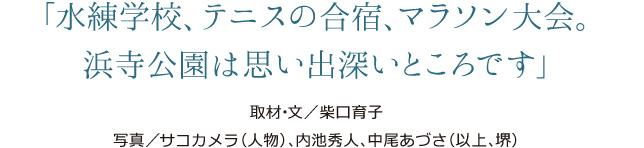 「水練学校、テニスの合宿、マラソン大会。浜寺公園は思い出深いところです」